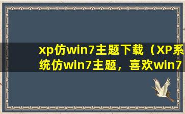 xp仿win7主题下载（XP系统仿win7主题，喜欢win7的漂亮，喜欢XP系统，）